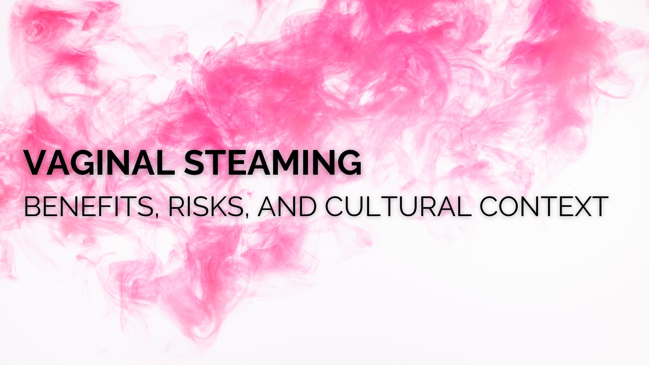 Vaginal Steaming Benefits Risks And Cultural Context Female